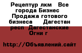 Рецептур лкм - Все города Бизнес » Продажа готового бизнеса   . Дагестан респ.,Дагестанские Огни г.